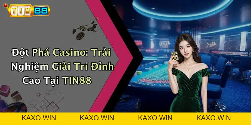 Đột Phá Casino: Trải Nghiệm Giải Trí Đỉnh Cao Tại TIN88