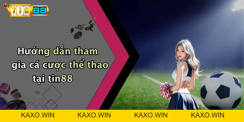 Hướng Dẫn: Trải Nghiệm TIN88 - Sân Chơi Cá Cược Thể Thao