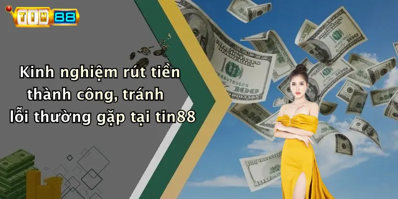 Rút Tiền: Trải Nghiệm Giao Dịch Nhanh Chóng – An Toàn TIN88