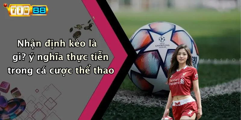 Nhận Định Kèo: Chuyên Gia Phân Tích Tỷ Lệ Chính Xác TIN88