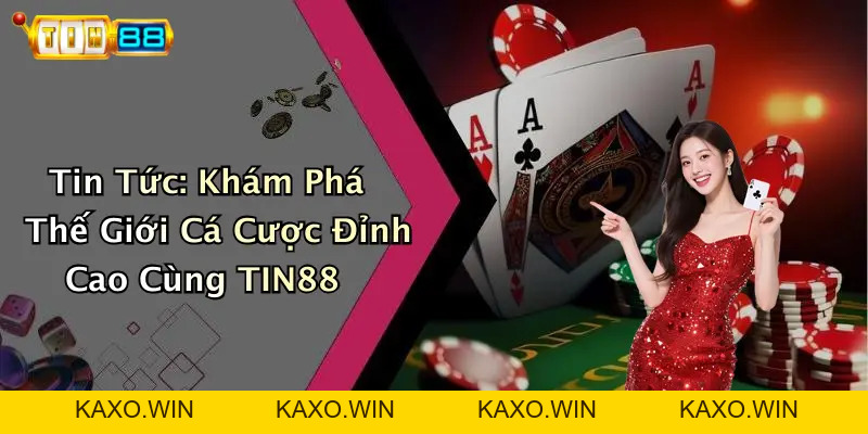 Tin Tức: Khám Phá Thế Giới Cá Cược Đỉnh Cao Cùng TIN88
