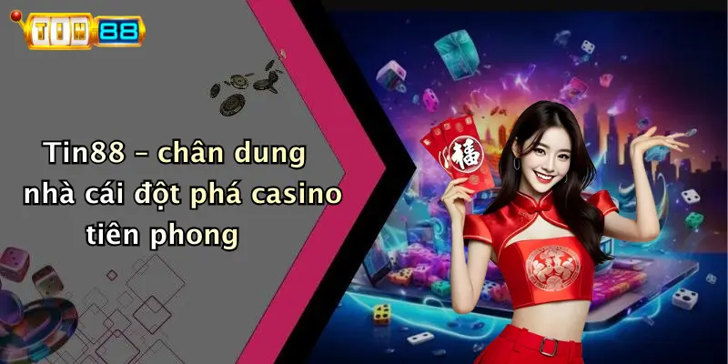 Đột Phá Casino: Trải Nghiệm Giải Trí Đỉnh Cao Tại TIN88