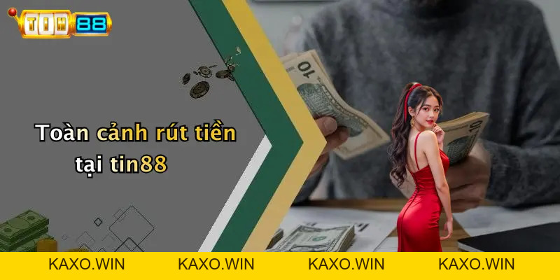 Rút Tiền: Trải Nghiệm Giao Dịch Nhanh Chóng – An Toàn TIN88